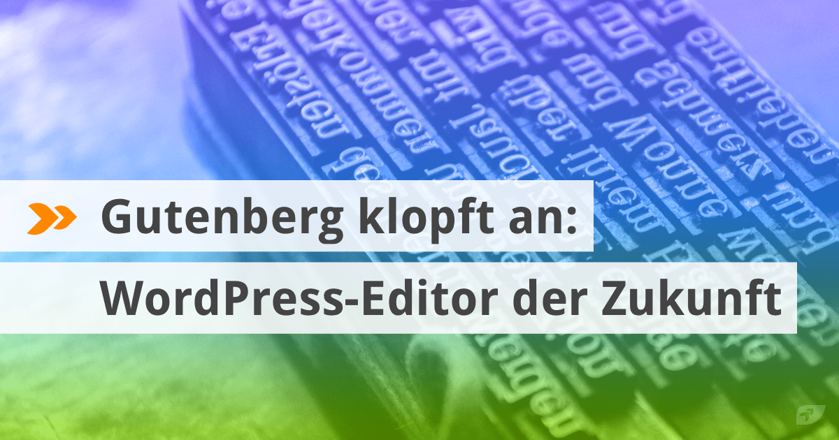 Gutenberg klopft an: WordPress-Editor der Zukunft