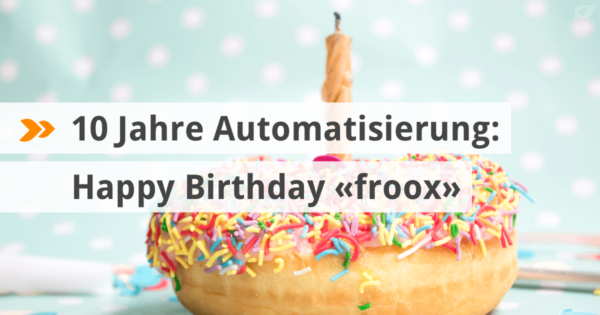 10 Jahre Automatisierung: Happy Birthday froox!