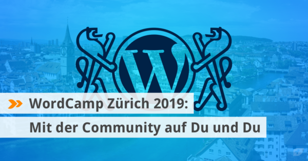 WordCamp Zürich 2019: Mit der Community auf Du und Du.