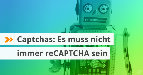 Captchas: Es muss nicht immer reCAPTCHA sein.