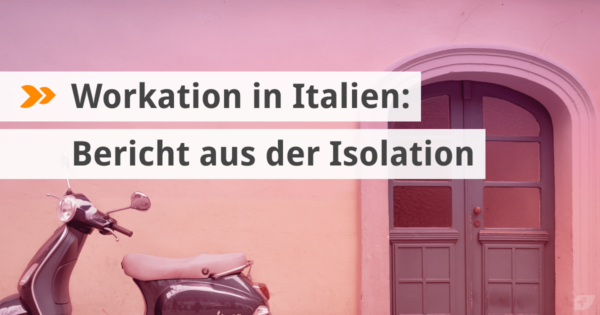 Workation in Italien: Bericht aus der Isolation.